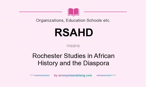 What does RSAHD mean? It stands for Rochester Studies in African History and the Diaspora