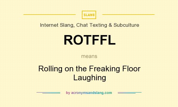 What does ROTFFL mean? It stands for Rolling on the Freaking Floor Laughing