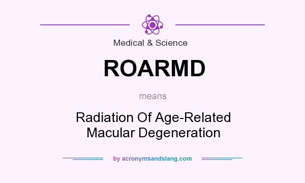 What does ROARMD mean? It stands for Radiation Of Age-Related Macular Degeneration