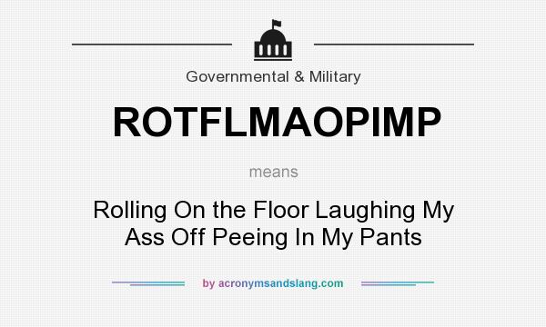 What does ROTFLMAOPIMP mean? It stands for Rolling On the Floor Laughing My Ass Off Peeing In My Pants