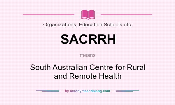 What does SACRRH mean? It stands for South Australian Centre for Rural and Remote Health