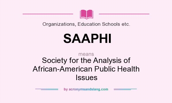 What does SAAPHI mean? It stands for Society for the Analysis of African-American Public Health Issues