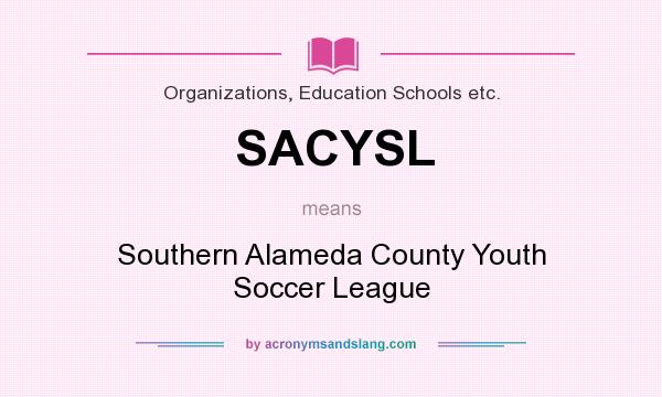 What does SACYSL mean? It stands for Southern Alameda County Youth Soccer League
