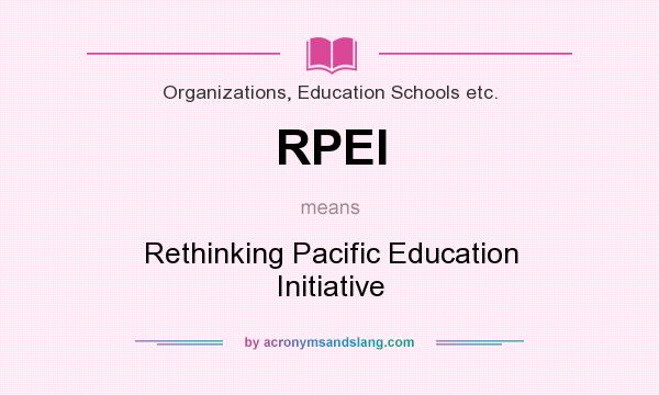 What does RPEI mean? It stands for Rethinking Pacific Education Initiative