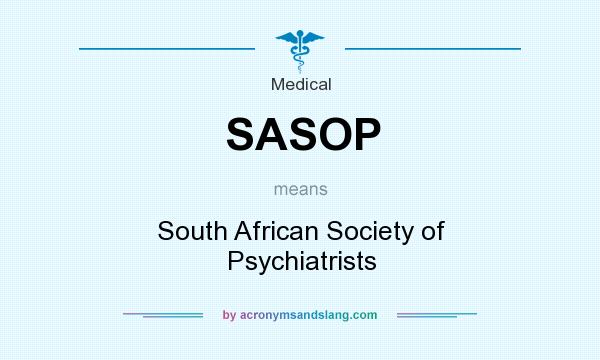 What does SASOP mean? It stands for South African Society of Psychiatrists