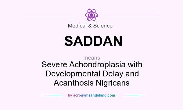 What does SADDAN mean? It stands for Severe Achondroplasia with Developmental Delay and Acanthosis Nigricans