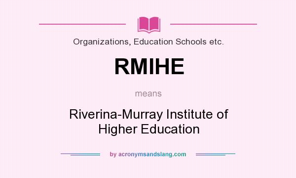 What does RMIHE mean? It stands for Riverina-Murray Institute of Higher Education