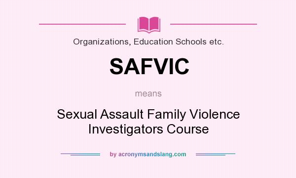 What does SAFVIC mean? It stands for Sexual Assault Family Violence Investigators Course