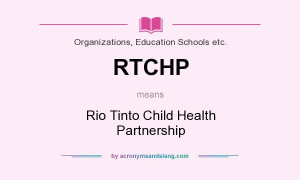 What does RTCHP mean? It stands for Rio Tinto Child Health Partnership