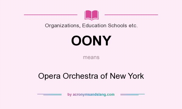 What does OONY mean? It stands for Opera Orchestra of New York
