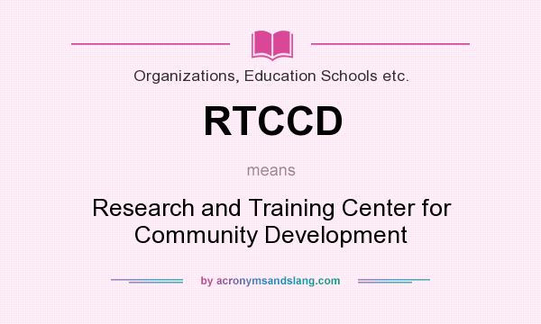 What does RTCCD mean? It stands for Research and Training Center for Community Development