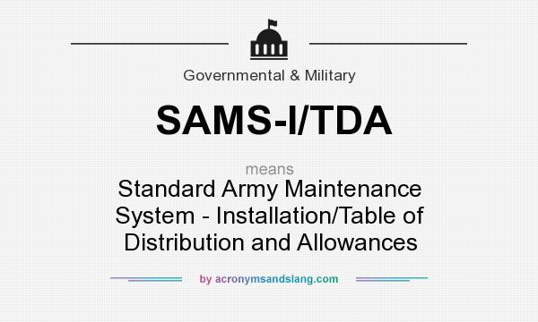 What does SAMS-I/TDA mean? It stands for Standard Army Maintenance System - Installation/Table of Distribution and Allowances