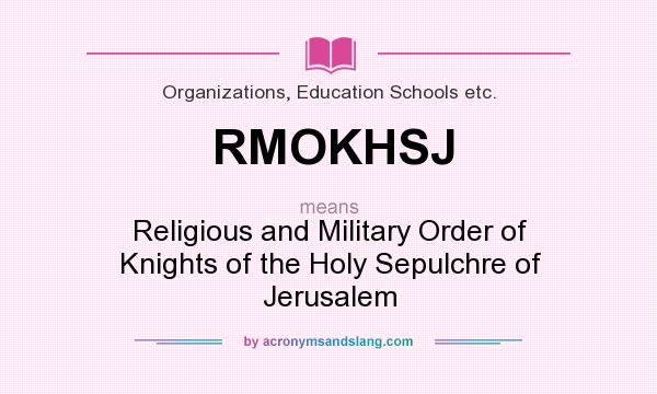 What does RMOKHSJ mean? It stands for Religious and Military Order of Knights of the Holy Sepulchre of Jerusalem