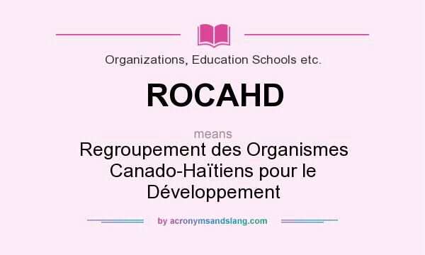 What does ROCAHD mean? It stands for Regroupement des Organismes Canado-Haïtiens pour le Développement