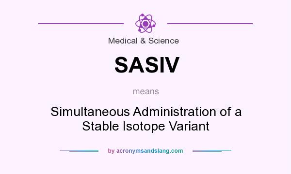 What does SASIV mean? It stands for Simultaneous Administration of a Stable Isotope Variant