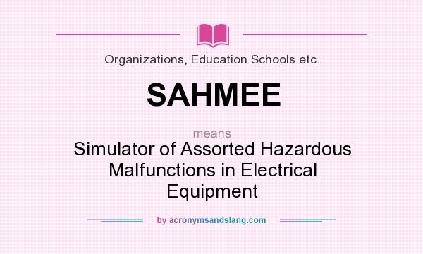 What does SAHMEE mean? It stands for Simulator of Assorted Hazardous Malfunctions in Electrical Equipment