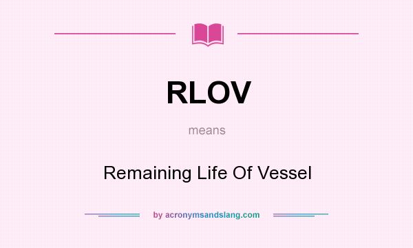 What does RLOV mean? It stands for Remaining Life Of Vessel