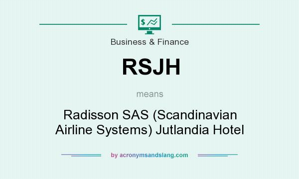 What does RSJH mean? It stands for Radisson SAS (Scandinavian Airline Systems) Jutlandia Hotel