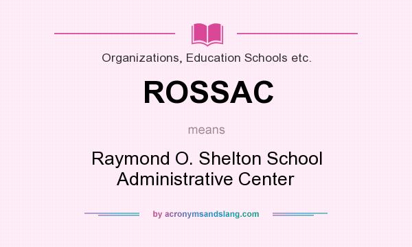 What does ROSSAC mean? It stands for Raymond O. Shelton School Administrative Center