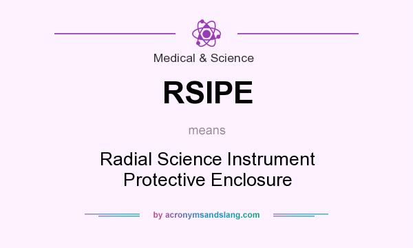 What does RSIPE mean? It stands for Radial Science Instrument Protective Enclosure
