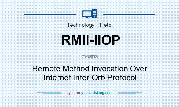 What does RMII-IIOP mean? It stands for Remote Method Invocation Over Internet Inter-Orb Protocol