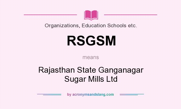 What does RSGSM mean? It stands for Rajasthan State Ganganagar Sugar Mills Ltd