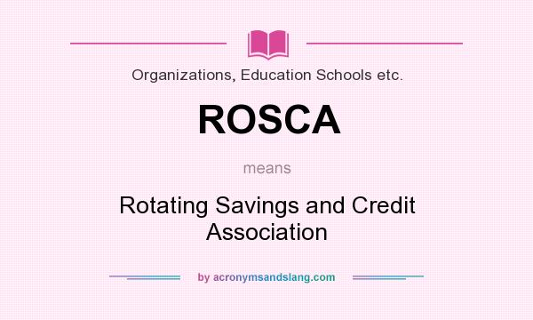 What does ROSCA mean? It stands for Rotating Savings and Credit Association