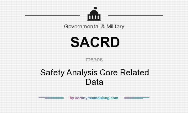 What does SACRD mean? It stands for Safety Analysis Core Related Data