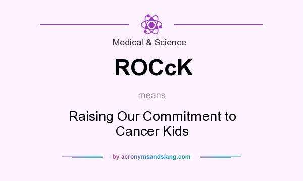 What does ROCcK mean? It stands for Raising Our Commitment to Cancer Kids