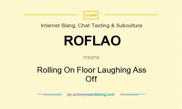 What does ROFLAO mean? It stands for Rolling On Floor Laughing Ass Off