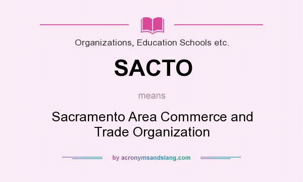 What does SACTO mean? It stands for Sacramento Area Commerce and Trade Organization