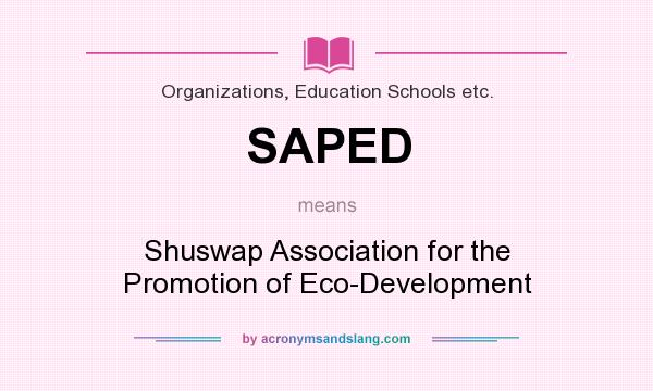 What does SAPED mean? It stands for Shuswap Association for the Promotion of Eco-Development