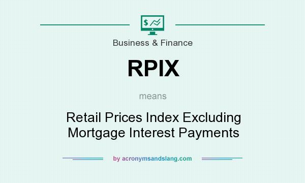 What does RPIX mean? It stands for Retail Prices Index Excluding Mortgage Interest Payments