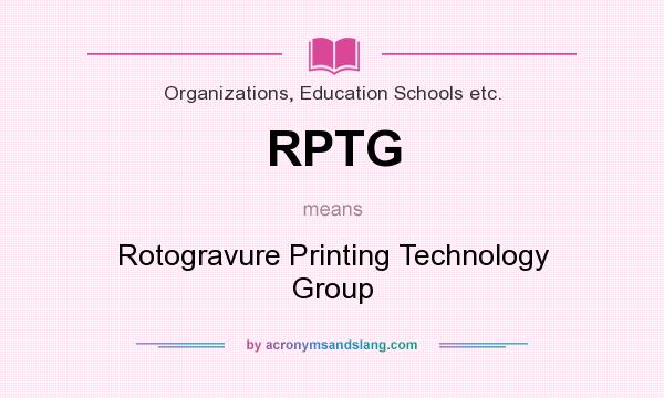 What does RPTG mean? It stands for Rotogravure Printing Technology Group
