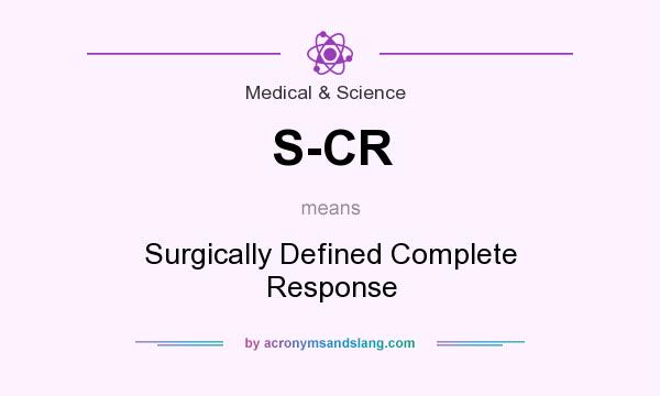 What does S-CR mean? It stands for Surgically Defined Complete Response