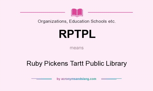 What does RPTPL mean? It stands for Ruby Pickens Tartt Public Library