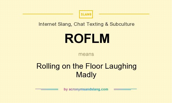 What does ROFLM mean? It stands for Rolling on the Floor Laughing Madly