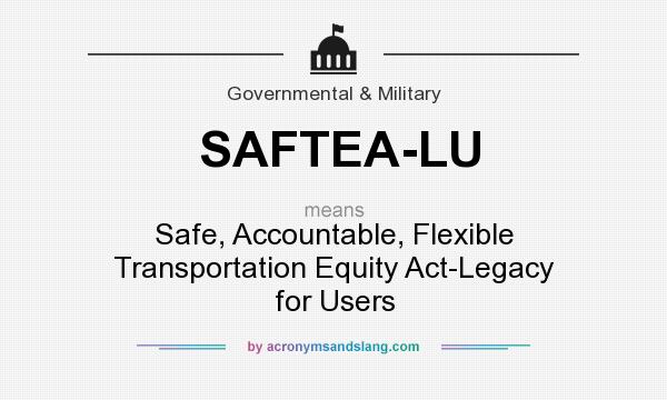 What does SAFTEA-LU mean? It stands for Safe, Accountable, Flexible Transportation Equity Act-Legacy for Users