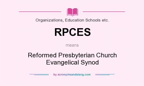 What does RPCES mean? It stands for Reformed Presbyterian Church Evangelical Synod