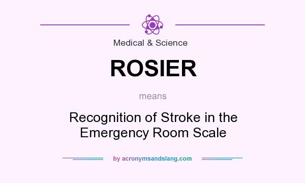 What does ROSIER mean? It stands for Recognition of Stroke in the Emergency Room Scale