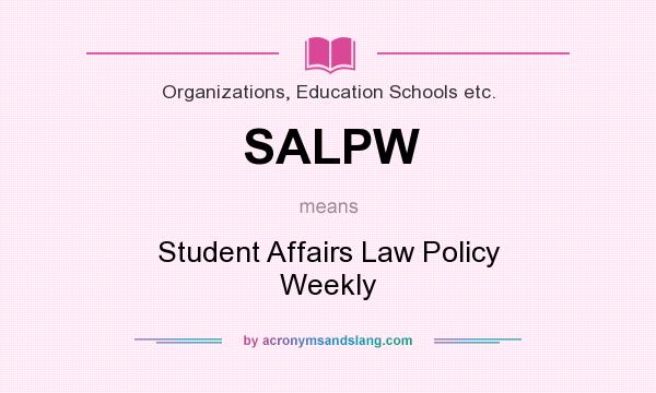 What does SALPW mean? It stands for Student Affairs Law Policy Weekly