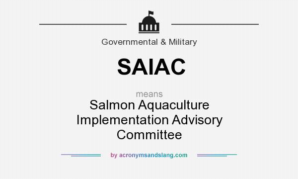 What does SAIAC mean? It stands for Salmon Aquaculture Implementation Advisory Committee