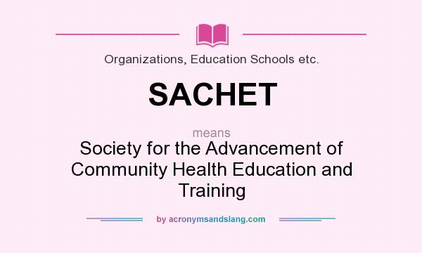 What does SACHET mean? It stands for Society for the Advancement of Community Health Education and Training
