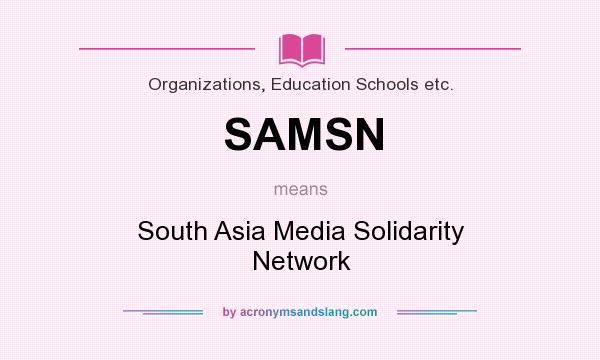What does SAMSN mean? It stands for South Asia Media Solidarity Network