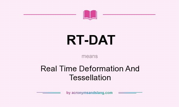 What does RT-DAT mean? It stands for Real Time Deformation And Tessellation