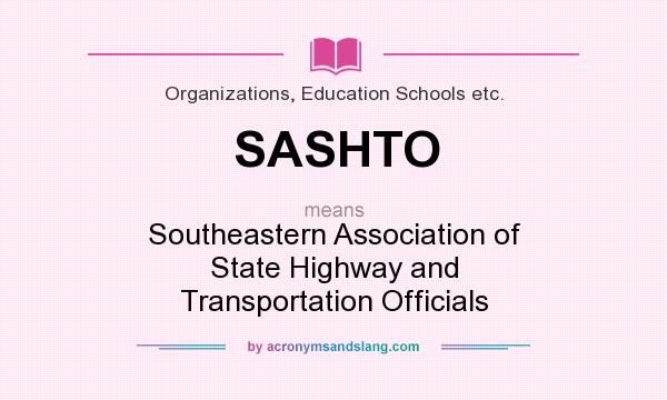 What does SASHTO mean? It stands for Southeastern Association of State Highway and Transportation Officials