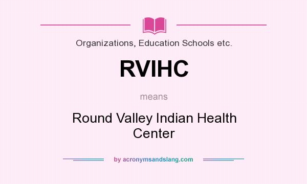 What does RVIHC mean? It stands for Round Valley Indian Health Center