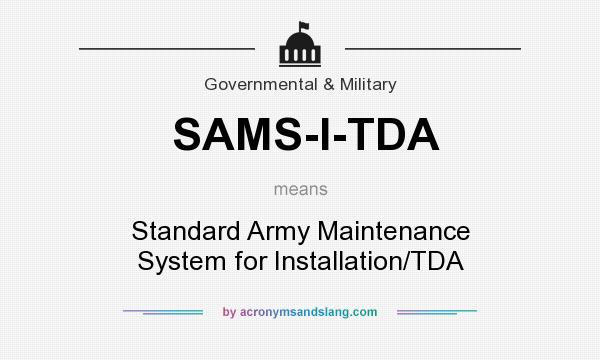 What does SAMS-I-TDA mean? It stands for Standard Army Maintenance System for Installation/TDA
