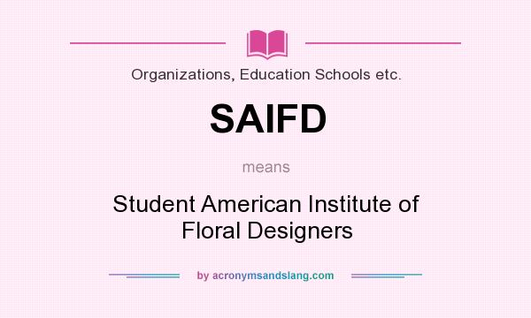 What does SAIFD mean? It stands for Student American Institute of Floral Designers
