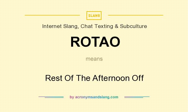 What does ROTAO mean? It stands for Rest Of The Afternoon Off